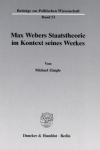 Max Webers Staatstheorie im Kontext seines Werkes.