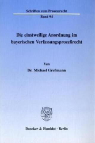 Die einstweilige Anordnung im bayerischen Verfassungsprozeßrecht.