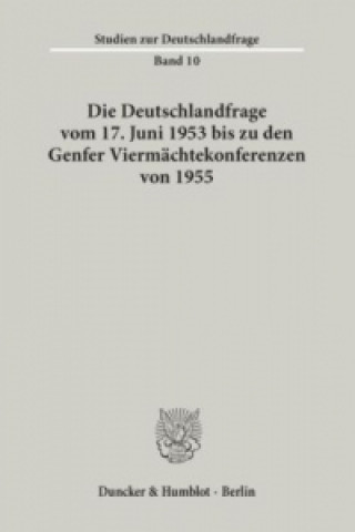 Die Deutschlandfrage vom 17. Juni 1953 bis zu den Genfer Viermächtekonferenzen von 1955.
