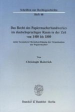 Das Recht des Papiermacherhandwerkes im deutschsprachigen Raum in der Zeit von 1400 bis 1800.