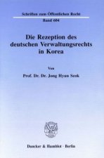 Die Rezeption des deutschen Verwaltungsrechts in Korea.