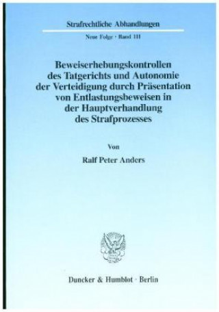 Beweiserhebungskontrollen des Tatgerichts und Autonomie der Verteidigung durch Präsentation von Entlastungsbeweisen in der Hauptverhandlung des Strafp