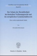 Der Schutz der Berufsfreiheit im deutschen Verfassungsrecht und im europäischen Gemeinschaftsrecht.