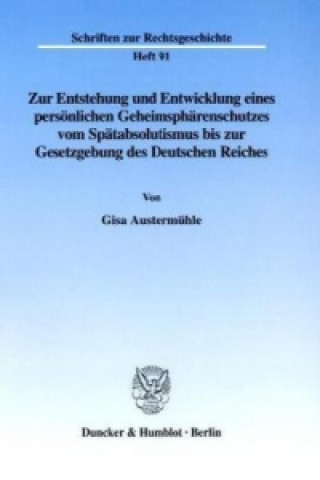 Zur Entstehung und Entwicklung eines persönlichen Geheimsphärenschutzes vom Spätabsolutismus bis zur Gesetzgebung des Deutschen Reiches.