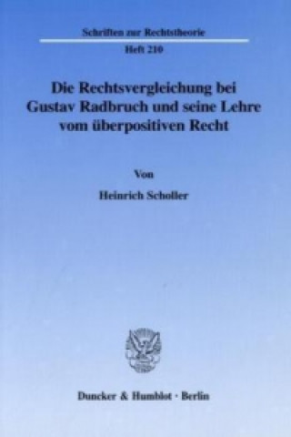 Die Rechtsvergleichung bei Gustav Radbruch und seine Lehre vom überpositiven Recht.
