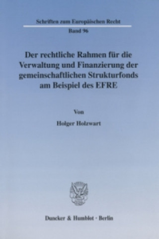 Der rechtliche Rahmen für die Verwaltung und Finanzierung der gemeinschaftlichen Strukturfonds am Beispiel des EFRE.