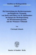 Die Entwicklung des Rechtswegestaates am Beispiel der Trennung von Justiz und Policey im 18. Jahrhundert im Spiegel der Rechtsprechung des Reichskamme