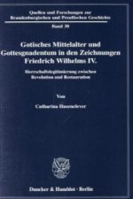 Gotisches Mittelalter und Gottesgnadentum in den Zeichnungen Friedrich Wilhelms IV.