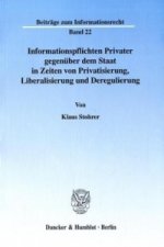 Informationspflichten Privater gegenüber dem Staat in Zeiten von Privatisierung, Liberalisierung und Deregulierung
