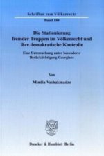 Die Stationierung fremder Truppen im Völkerrecht und ihre demokratische Kontrolle.