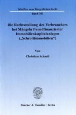 Die Rechtsstellung des Verbrauchers bei Mängeln fremdfinanzierter Immobilienkapitalanlagen (»Schrottimmobilien«).