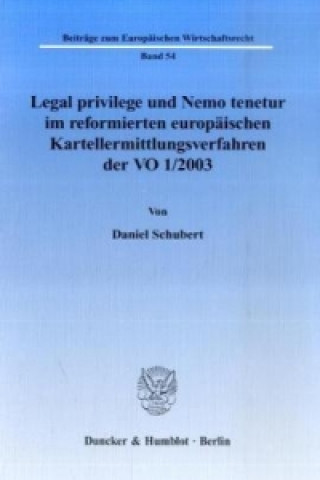 Legal privilege und Nemo tenetur im reformierten europäischen Kartellermittlungsverfahren der VO 1/2003.