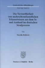 Die Verwertbarkeit von nachrichtendienstlichen Erkenntnissen aus dem In- und Ausland im deutschen Strafprozess