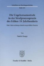 Die Ungehorsamsstrafe in der Strafprozesspraxis des frühen 19. Jahrhunderts