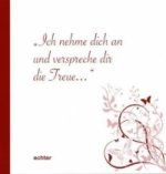 Ich nehme dich an und verspreche dir die Treue