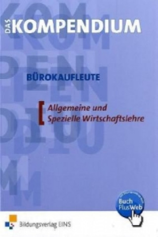 Das Kompendium Bürokaufleute, Allgemeine und Spezielle Wirtschaftslehre