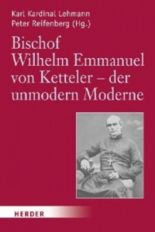 Bischof Wilhelm Emmanuel von Ketteler (1811-1877) - der unmodern Moderne