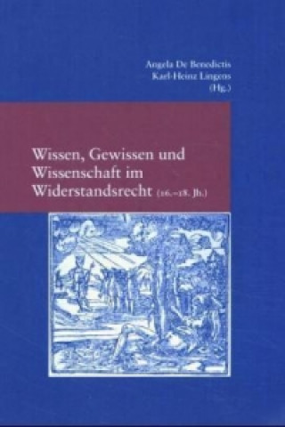 Wissen, Gewissen und Wissenschaft im Widerstandsrecht (16.-18. Jh.) / Sapere, coscienza e scienza nel diritto di resistenza (XVI-XVIII sec.). Sapere,