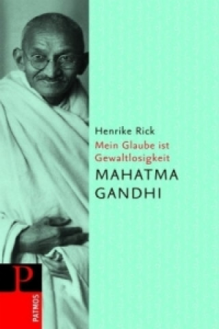 Mahatma Gandi - Mein Glaube ist Gewaltlosigkeit