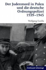 Der Judenmord in Polen und die deutsche Ordnungspolizei 1939-1945