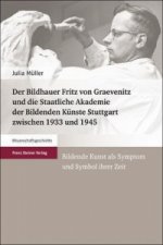 Der Bildhauer Fritz von Graevenitz und die Staatliche Akademie der Bildenden Künste Stuttgart zwischen 1933 und 1945