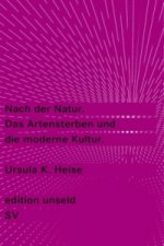Nach der Natur. Das Artensterben und die moderne Kultur