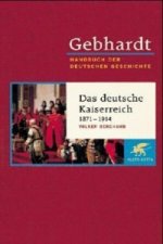 Gebhardt Handbuch der Deutschen Geschichte / Das Kaiserreich 1871-1914. Industriegesellschaft, bürgerliche Kultur und autoritärer Staat