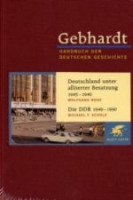 Gebhardt Handbuch der Deutschen Geschichte / Deutschland unter alliierter Besatzung 1945-1949. Die DDR 1949-1990