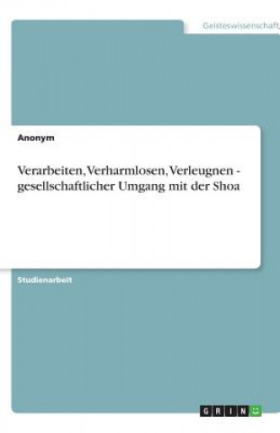 Verarbeiten, Verharmlosen, Verleugnen - gesellschaftlicher Umgang mit der Shoa