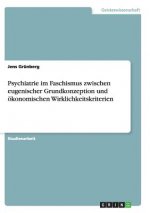 Psychiatrie im Faschismus zwischen eugenischer Grundkonzeption und oekonomischen Wirklichkeitskriterien