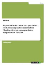 Superstars heute - zwischen sportlicher Höchstleistung und kommerziellem Überflug. Gezeigt an ausgewählten Beispielen aus der NBA