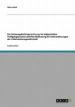Die Deckungsbeitragsrechnung im industriellen Fertigungsprozess und ihre Bedeutung für Unternehmungen der Informationsgesellschaft