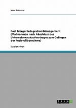 Post Merger Integration/Management (Massnahmen Nach Abschluss Des Unternehmenskaufvertrages Zum Gelingen Der Fusion/Ubernahme)