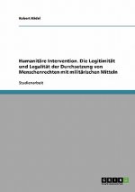 Humanitare Intervention. Die Legitimitat und Legalitat der Durchsetzung von Menschenrechten mit militarischen Mitteln