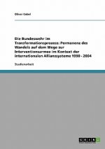Die Bundeswehr im Transformationsprozess: Permanenz des Wandels auf dem Wege zur Interventionsarmee im Kontext der internationalen Allianzsysteme 1990