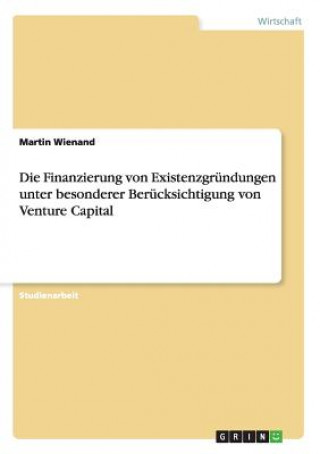 Finanzierung von Existenzgrundungen unter besonderer Berucksichtigung von Venture Capital