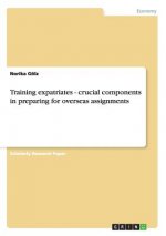 Training expatriates - crucial components in preparing for overseas assignments