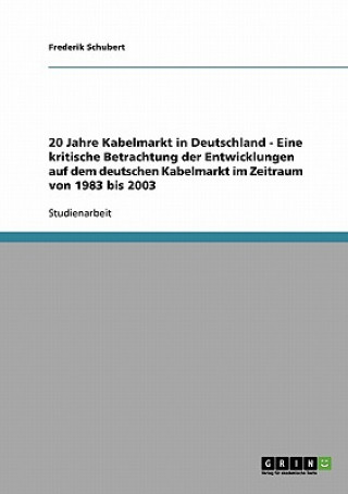 20 Jahre Kabelmarkt in Deutschland - Eine kritische Betrachtung der Entwicklungen auf dem deutschen Kabelmarkt im Zeitraum von 1983 bis 2003