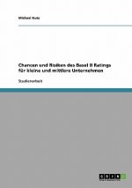 Chancen und Risiken des Basel II Ratings fur kleine und mittlere Unternehmen