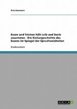 Essen und Trinken halt Leib und Seele zusammen - Die Kulturgeschichte des Essens im Spiegel der Spruchweisheiten