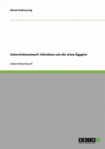 Unterrichtsentwurf: Schreiben wie die alten Ägypter