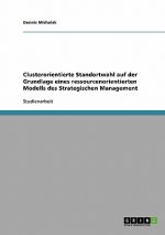 Clusterorientierte Standortwahl auf der Grundlage eines ressourcenorientierten Modells des Strategischen Management