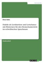 Dialekt als Lernbarriere und Lernchance mit Hinweisen für den Deutschunterricht im schwäbischen Sprachraum
