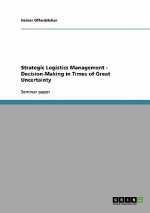 Strategic Logistics Management - Decision-Making in Times of Great Uncertainty