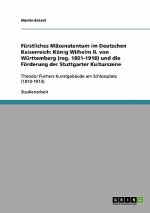 Fürstliches Mäzenatentum im Deutschen Kaiserreich: König Wilhelm II. von Württemberg (reg. 1891-1918) und die Förderung der Stuttgarter Kulturszene