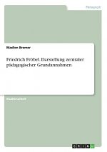 Friedrich Fröbel - Darstellung zentraler pädagogischer Grundannahmen