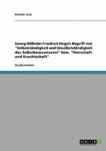 Georg Wilhelm Friedrich Hegels Begriff von Selbststandigkeit und Unselbststandigkeit des Selbstbewusstseins bzw. Herrschaft und Knechtschaft