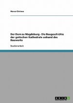 Dom zu Magdeburg - Die Baugeschichte der gotischen Kathedrale anhand des Bauwerks