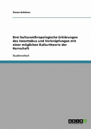 Drei kulturanthropologische Erklarungen des Inzesttabus und Verknupfungen mit einer moeglichen Kulturtheorie der Herrschaft