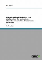 Kommunikation und Internet - Die Moeglichkeiten der textbasierten Internetkommunikation Emotionen zu ubertragen